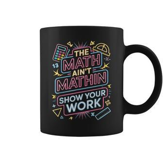 The Math Ain't Mathin Show Your Work Teacher Coffee Mug - Thegiftio UK