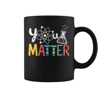 You Matter Scientist Student Science Teacher Pun Men Coffee Mug | Mazezy