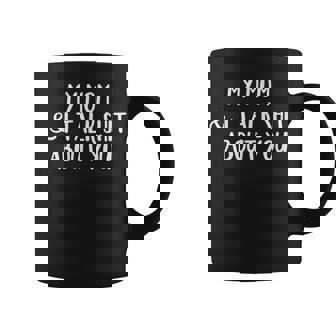 My Mom And I Talk Shit About You Coffee Mug - Monsterry