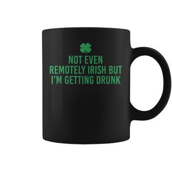 Not Even Remotely Irish But I’M Getting Drunk Coffee Mug | Mazezy