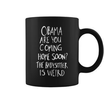 Obama Are You Coming Home Soon The Babysitter Is Weird Coffee Mug - Thegiftio UK