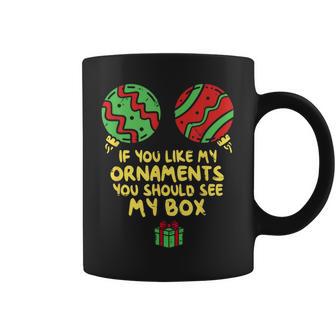 If Like My Ornaments You Should See My Box Christmas Humor Coffee Mug - Monsterry