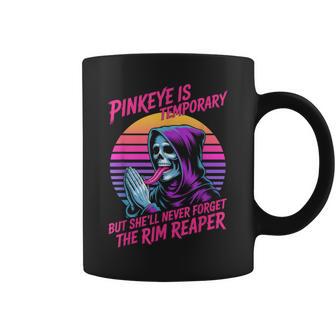 Pinkeye Is Temporary But She'll Never Forget The Rim Reaper Coffee Mug - Thegiftio UK