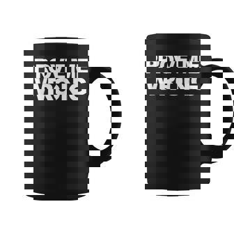 Prove Me Wrong Political Speech Debate Quote Tank Top Coffee Mug | Mazezy