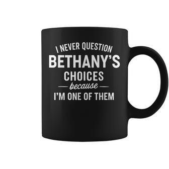 I Never Question Bethany's Choices Because I'm One Of Them Coffee Mug - Thegiftio UK