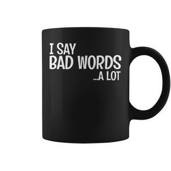 I Say Bad Words A Lot Comedy Humor Saying Coffee Mug - Monsterry