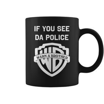 If You See Da Police Warn A Brother Sarcastic Coffee Mug | Seseable CA