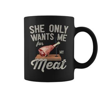 She Only Wants Me For My Meat Coffee Mug - Monsterry
