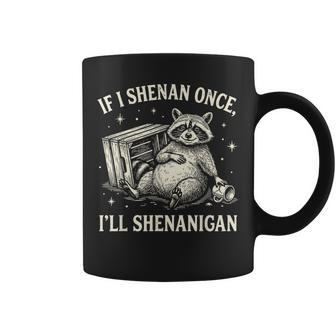 If I Shenan Once I'll Shenanigan Raccoon Coffee Mug - Thegiftio UK
