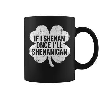 If I Shenan Once I'll Shenanigan St Patrick's Day Coffee Mug - Thegiftio UK