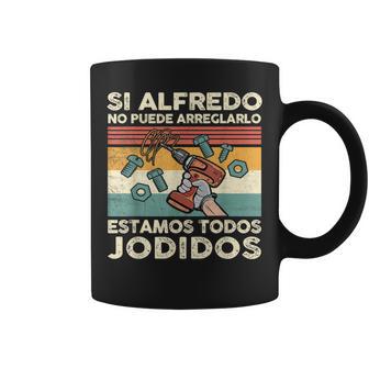 Si Alfredo No Puede Arreglarlo Estamos Jodidos Alfredo Taza de café - Regaloses