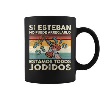 Si Esteban No Puede Arreglarlo Estamos Jodidos Esteban Taza de café - Regaloses