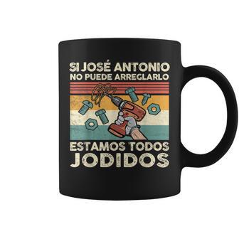 Si José Antonio No Puede Arreglarlo Estamos Jodidos Taza de café - Regaloses