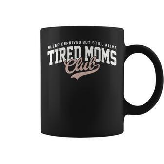 Sleep Deprived But Still Alive Tired Moms Club Mother's Day Coffee Mug - Monsterry