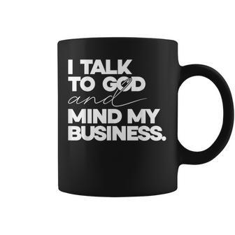 I Talk To God And Mind My Business Simple Quote Coffee Mug - Thegiftio UK