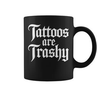 Tattoos Are Trashy Sarcastic Anti Tattoo Sarcasm Joke Coffee Mug | Mazezy
