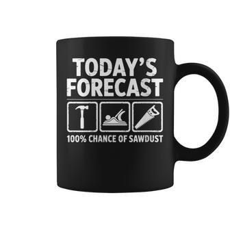 Today's Forecast 100 Chance Of Sawdust Woodworking Coffee Mug | Mazezy