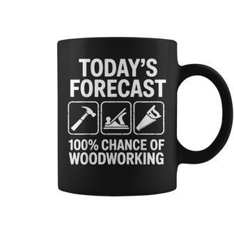 Today's Forecast 100 Chance Of Woodworking Coffee Mug | Mazezy