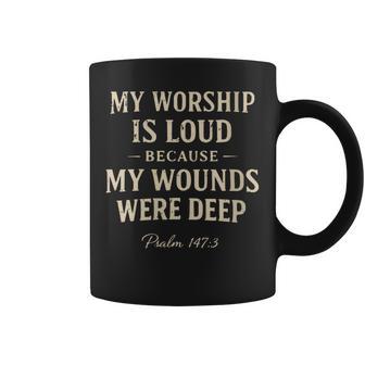 Women's My Worship Is Loud Because My Wounds Were Deep Psalm 147 Coffee Mug - Thegiftio