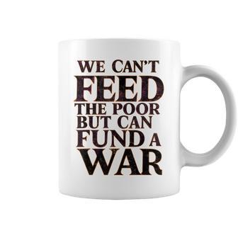 Anti-War Peace We Can't Feed The Poor But We Can Fund A War Coffee Mug - Thegiftio UK
