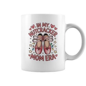 Ballet Rehearsals Pointe Shoes In My Nutcracker Mom Era Coffee Mug - Thegiftio UK