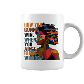 Black Girl How You Gon' Win When You Ain't Right Within Coffee Mug - Thegiftio