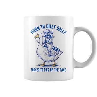Born To Dilly Dally Forced To Pick Up The Pace Goose Raccoon Coffee Mug | Seseable UK