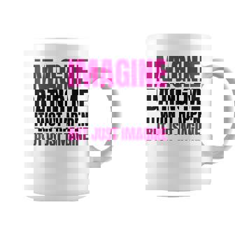 Imagine Dating Me But Just Imagine Sarcastic Humor Coffee Mug | Seseable FR