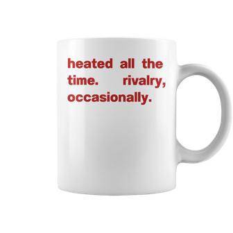 Heated All The Time Rivalry Occasionally Coffee Mug - Thegiftio UK