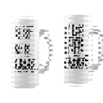 I'Ll Be In The Garage Mechanic Handyman Coffee Mug | Mazezy