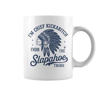 I'm Chief Kickabitch From The Slapahoe Tribe Indigenous Coffee Mug - Thegiftio