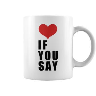 Love If You Say Coffee Mug - Thegiftio UK