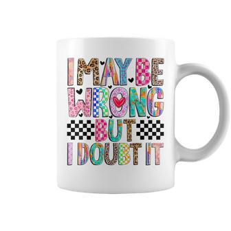 I May Be Wrong But I Doubt It Mom Sayings Sarcasm Coffee Mug - Thegiftio UK