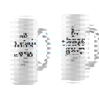 My Therapist Gave Up Mental Health Humor& Sarcastic Coffee Mug | Mazezy