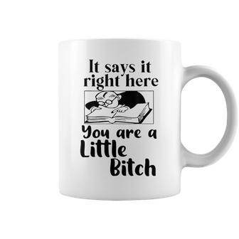 It Says It Right Here You Are A Little Bitch Coffee Mug - Thegiftio UK