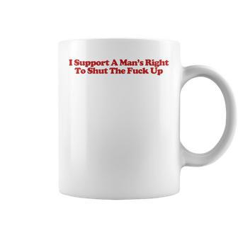 I Support A Man's Right To Shut The Fuck Up Y2k Feminist Coffee Mug - Thegiftio