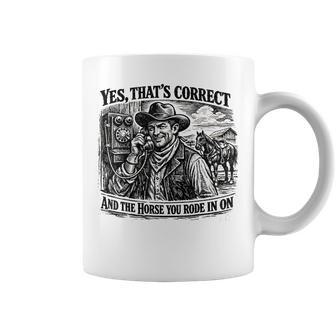 Yes That’S Correct And The Horse You Rode In On Coffee Mug - Thegiftio UK
