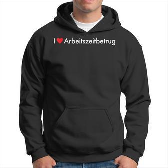 I Love Arbeitszeitbetrug X Ich Liebe Arbeitszeitbetrug Kapuzenpullover - Geschenkecke