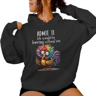 Admit It Life Would Be Boring Without Me Chicken Women Hoodie - Monsterry