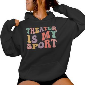 Theater Is My Sport Cute Groovy Actor For Musical Theater Women Hoodie - Thegiftio UK