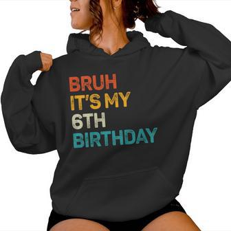 Bruh It's My 6Th Birthday Six Bday 6Yr Old Birthday Boy Girl Women Hoodie - Thegiftio UK