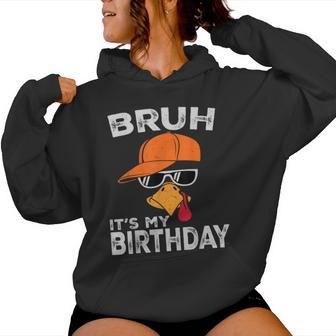 Bruh It’S My Birthday Thanksgiving Turkey Birthday Women Women Hoodie - Monsterry