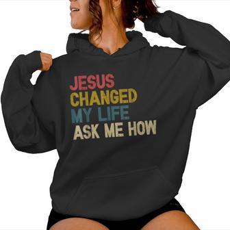 Jesus Changed My Life Ask Me How Christian Jesus God Women Hoodie - Thegiftio UK