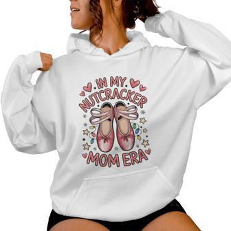 Ballet Rehearsals Pointe Shoes In My Nutcracker Mom Era Women Hoodie - Thegiftio UK