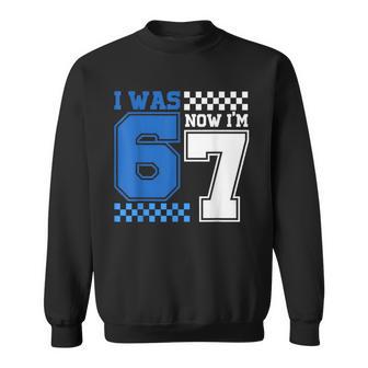 I Was 6 Now I'm 7 Year Old Birthday Six Seven 67 Meme Sweatshirt | Seseable CA