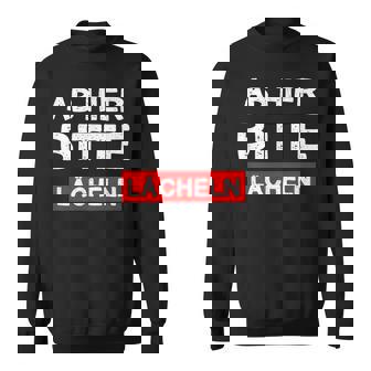 Ab Hier Bitte Lächeln Lustiges Freude Fun Gute Laune Sweatshirt - Geschenkecke