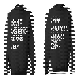 In My Acoustic Guitar Era Guitarist Rock Jazz Indie Metal Sweatshirt Unisex | Mazezy