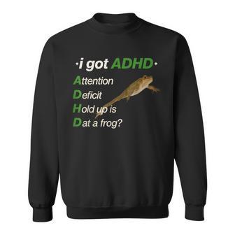 I Got Adhd Attention Deficit Hold Up Is Dat A Frog Meme Sweatshirt | Mazezy