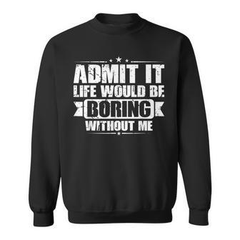 Admit It Life Would Be Boring Without Me Vintage Sweatshirt - Thegiftio UK