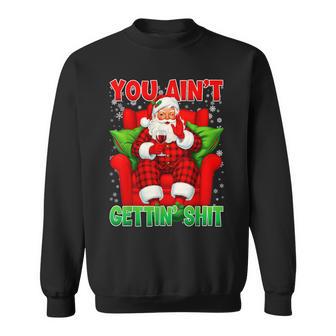 You Ain't Getting Santa Stupid Adult Dirty Christmas Sweatshirt Unisex | Mazezy